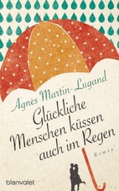Glückliche Menschen küssen auch im Regen (Agnés Martin-Lugand)