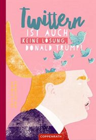 Twittern ist auch keine Lösung, Donald Trump! (Britta Riederer)