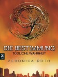 Die Bestimmung – Tödliche Wahrheit (Veronica Roth)