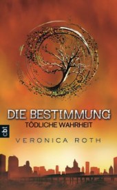 Die Bestimmung – Tödliche Wahrheit (Veronica Roth)