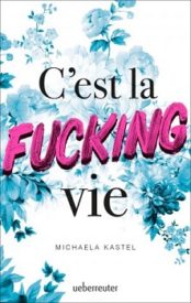 C’est la fucking vie (Michaela Kastel)
